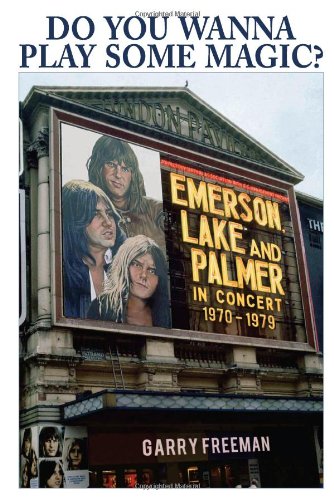 Do You Wanna Play Some Magic?: Emerson, Lake and Palmer: In Concert 1970-1979 by Garry Freeman