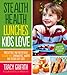 Stealth Health Lunches Kids Love: Irresistible and Nutritious Gluten-Free Sandwiches, Wraps and Other Easy Eats by Tracy Griffith