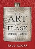 The Art of the Flask: Entertaining from the Hip by Paul Knorr