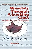 Wavelets Through a Looking Glass: The World of the Spectrum (Applied and Numerical Harmonic Analysis) by 