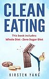 Clean Eating: 2 Manuscripts - Whole Diet & Zero Sugar Diet (Find Out Your Vitality With This Ultimat by Kirsten Yang