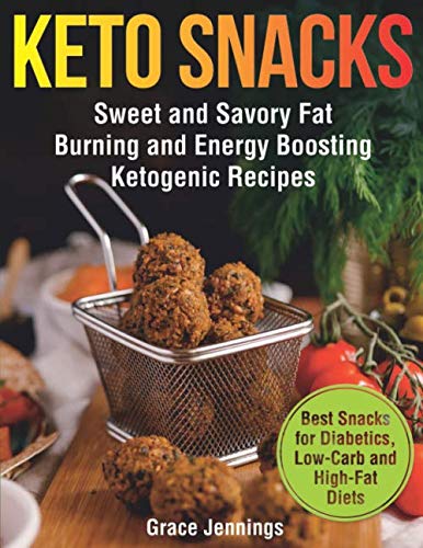 Keto Snacks: Sweet and Savory Fat Burning and Energy Boosting Ketogenic Recipes (healthy foods and s by Grace Jennings