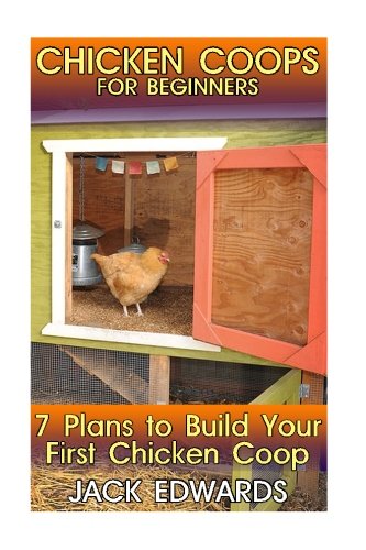 Chicken Coops For Beginners 7 Plans To Build Your First Chicken