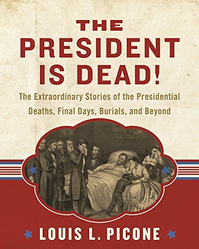 The President Is Dead!: The Extraordinary Stories of the Presidential Deaths, Final Days, Burials, a The President Is Dead!: The Extraordinary Stories of the Presidential Deaths, Final Days, Burials, a