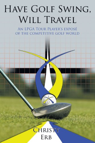 Have Golf Swing, Will Travel: An LPGA Tour Player's exposé of the competitive golf world