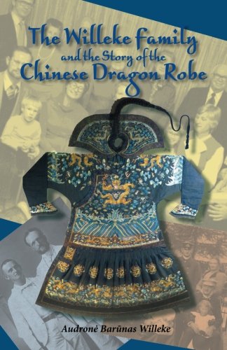 The Willeke Family and the Story of the Chinese Dragon Robe by Audrone Barunas Willeke