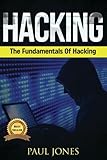 Hacking: The Fundamentals Of Hacking: A Complete Beginners Guide To Hacking Mastery. by Paul Jones