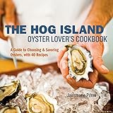 The Hog Island Oyster Lover's Cookbook: A Guide to Choosing and Savoring Oysters, with 40 Recipes by Jairemarie Pomo, Ed Anderson