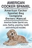 American Cocker Spaniel. American Cocker Spaniel Dog Complete Owners Manual. American Cocker Spaniel care, costs, feeding, grooming, health and training all included.