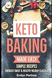 KETO BAKING MADE EASY: Uniquely Sweet & Healthy Holiday Classics KETO BAKING MADE EASY: Uniquely Sweet & Healthy Holiday Classics