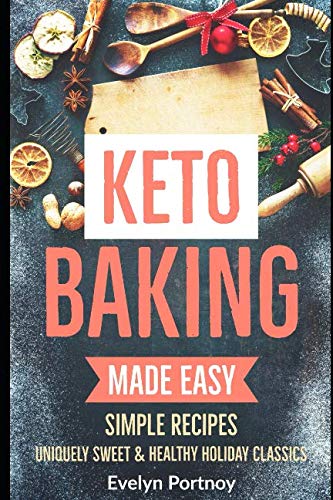 KETO BAKING MADE EASY: Uniquely Sweet & Healthy Holiday Classics KETO BAKING MADE EASY: Uniquely Sweet & Healthy Holiday Classics