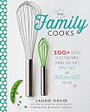 The Family Cooks: 100+ Recipes to Get Your Family Craving Food That's Simple, Tasty, and Incredibly by Laurie David, Kirstin Uhrenholdt