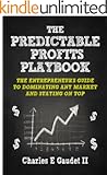 The Predictable Profits Playbook: The Entrepreneur's Guide to Dominating Any Market - And Staying On Top