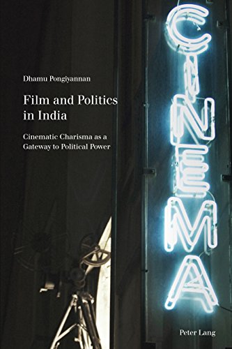 Film and Politics in India: Cinematic Charisma as a Gateway to Political Power (Film Cultures Book 7 by 