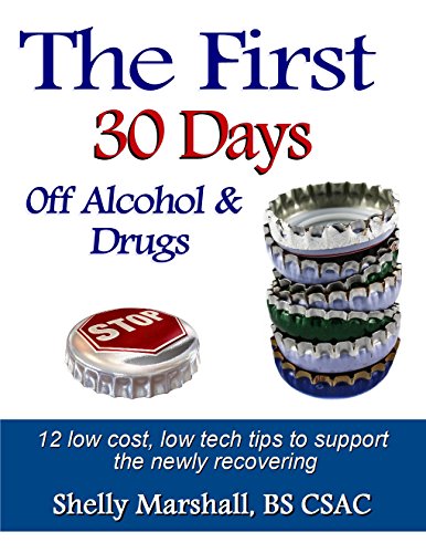 The First 30 Days off Alcohol & Drugs: 12 low cost, low tech tips to support the newly recovering