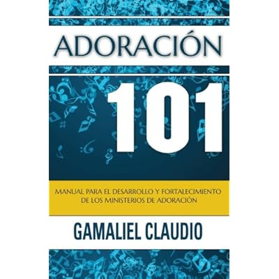 Adoración 101: Manual para el desarrollo y fortalecimiento de los ministerios de adoración. Adoración 101: Manual para el desarrollo y fortalecimiento de los ministerios de adoración.