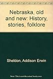 Front cover for the book Nebraska, old and new: History, stories, folklore by Addison Erwin Sheldon