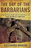 The Day of the Barbarians: The Battle That Led to the Fall of the Roman Empire