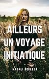 Ailleurs: Un Voyage Initiatique (French Edition) by Magali Defleur