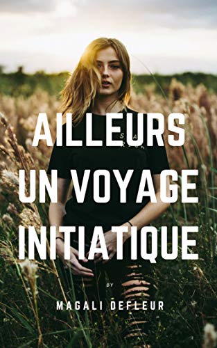 Ailleurs: Un Voyage Initiatique (French Edition) by Magali Defleur