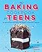 The Baking Cookbook for Teens: 75 Delicious Recipes for Sweet and Savory Treats by Robin Donovan
