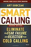 Smart Calling: Eliminate the Fear, Failure, and Rejection from Cold Calling