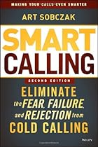 Smart Calling: Eliminate the Fear, Failure, and Rejection from Cold Calling Smart Calling: Eliminate the Fear, Failure, and Rejection from Cold Calling