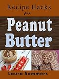 Recipe Hacks for Peanut Butter (Cooking on a Budget Book 5) by Laura Sommers