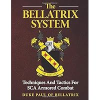 The Bellatrix System: Techniques And Tactics For SCA Armored Combat
