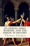 On Heroes, Hero-Worship, and the Heroic in History