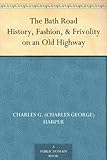 The Bath Road History, Fashion, & Frivolity on an Old Highway by 