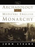 Archaeology of the Medieval English Monarchy, Steane, John, 0415197880