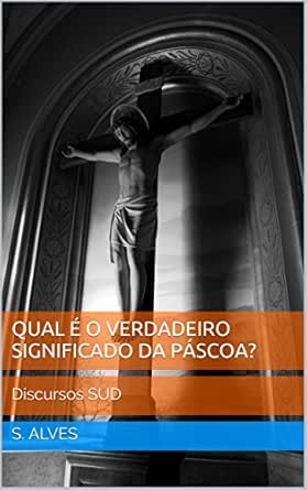 Qual E O Verdadeiro Significado Da Pascoa Para Voce Discursos Sud Portuguese Edition Kindle Edition By Alves S Matthews David J Religion Spirituality Kindle Ebooks Amazon Com