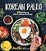 Korean Paleo: 80 Bold-Flavored, Gluten- and Grain-Free Recipes by Jean Choi