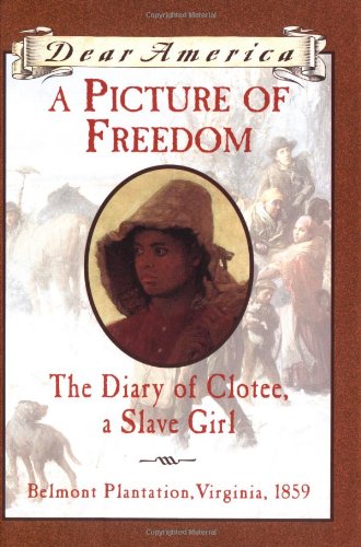 A Picture of Freedom: The Diary of Clotee, a Slave Girl, Belmont Plantation, Virginia 1859 (Dear America Series )