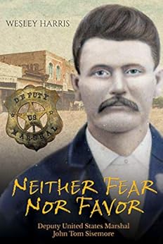 Amazon Com Neither Fear Nor Favor Deputy United States Marshal John Tom Sisemore Ebook Wesley