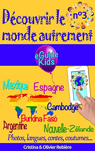 DÃ©couvrir le monde autrement nÂ°3: Voyagez avec votre enfant et ouvrez lui l'esprit! Argentine, Mexique, Espagne, Cambodge, Burkina Faso, Nouvelle-ZÃ©lande (eGuide Kids t. 8) (French Edition)
