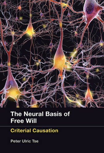 The Neural Basis of Free Will: Criterial Causation by Peter Ulric Tse (August 21,2015)