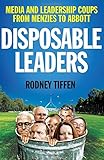 Rodney Tiffen, "Disposable Leaders: Media and Leadership Coups from Menzies to Abbott" (NewSouth Publishing, 2017)