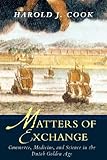 Front cover for the book Matters of Exchange: Commerce, Medicine, and Science in the Dutch Golden Age by Harold J. Cook