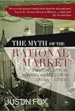 Front cover for the book The Myth of the Rational Market: A History of Risk, Reward, and Delusion on Wall Street by Justin Fox