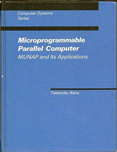 Microprogrammable Parallel Computer: MUNAP and Its Applications (Computer Systems Series)