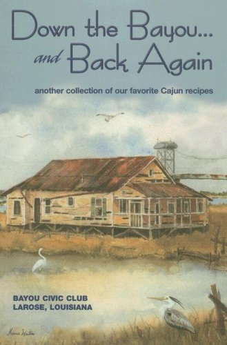 Down on the Bayou...and Back Again: Another Collection of Our Favorite Cajun Recipes by