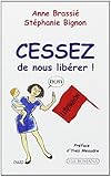 Cessez de nous libérer ! : Petit traité pour les femmes actuelles by
