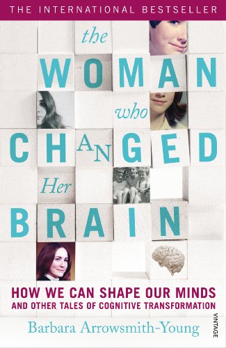 The Woman who Changed Her Brain: How We Can Shape our Minds and Other Tales of Cognitive Transformat by Barbara Arrowsmith-Young
