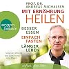 Mit Ernährung heilen: Besser essen, einfach fasten, länger leben. Neuestes Wissen aus Forschung und Praxis
