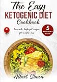 The Easy Ketogenic Diet Cookbook: 5 Ingredients or Less, Low-Carb, High-Fat Recipes for Weight Loss! by Albert Simon
