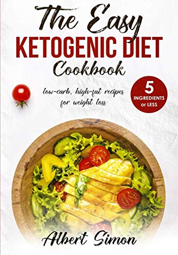 The Easy Ketogenic Diet Cookbook: 5 Ingredients or Less, Low-Carb, High-Fat Recipes for Weight Loss! by Albert Simon