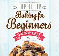 Baking for Beginners: Step-by-Step, Quick &âEasy (Quick & Easy, Proven Recipes) Baking for Beginners: Step-by-Step, Quick &âEasy (Quick & Easy, Proven Recipes)