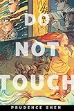 Front cover for the book Do Not Touch by Prudence Shen